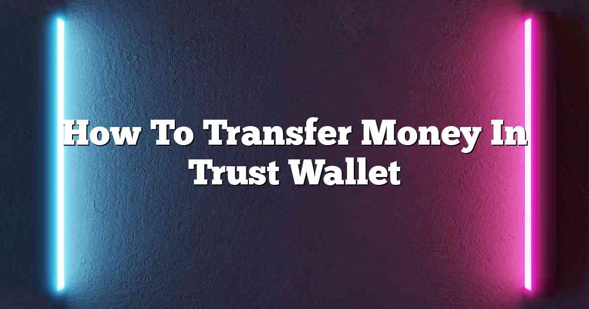 How To Transfer Money In Trust Wallet