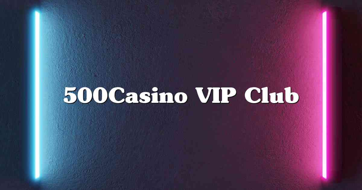 500Casino VIP Club