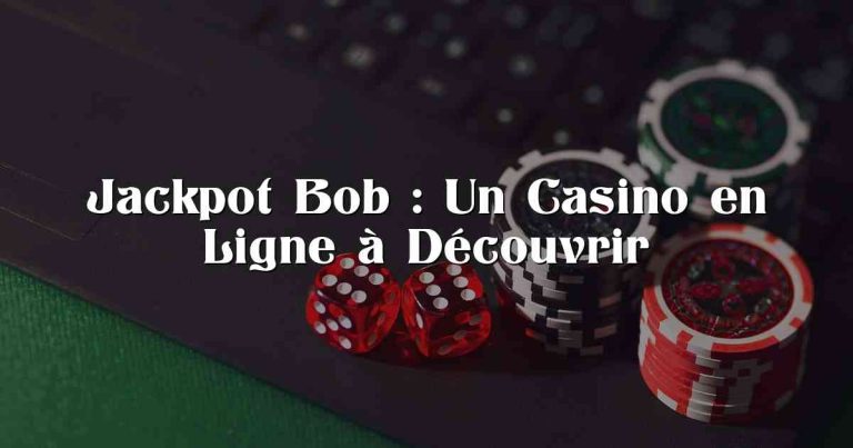 Jackpot Bob : Un Casino en Ligne à Découvrir