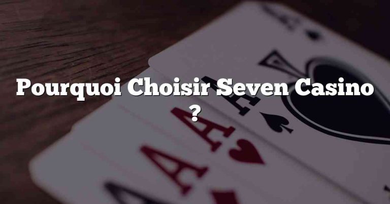 Pourquoi Choisir Seven Casino ?